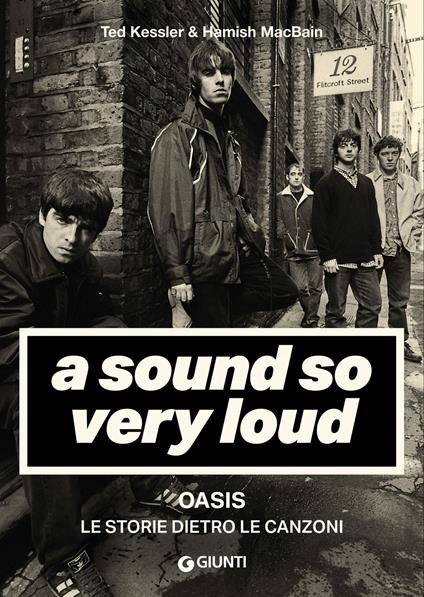 A sound so very loud. Oasis. Le storie dietro le canzoni - Ted Kessler,Hamish Macbain - copertina