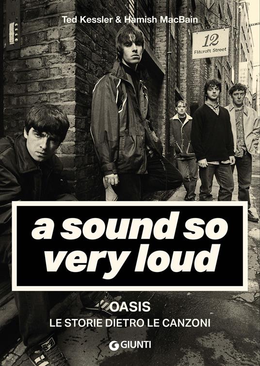 A sound so very loud. Oasis. Le storie dietro le canzoni - Ted Kessler,Hamish Macbain - copertina