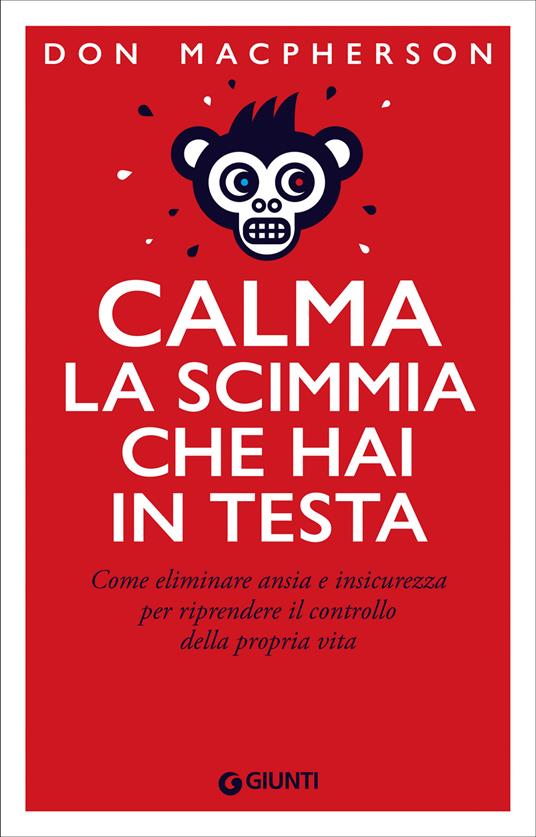 Calma la scimmia che hai in testa. Come eliminare ansia e insicurezza per riprendere il controllo della propria vita - Don Macpherson,Danila Moro - ebook