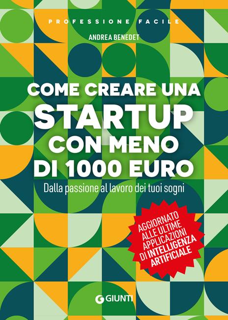 Come creare una startup con meno di 1000 euro. Dalla passione al lavoro dei tuoi sogni. Nuova ediz. - Andrea Benedet - copertina