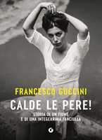 Libro Calde le pere! Storia di un fiume e di una integerrima fanciulla Francesco Guccini
