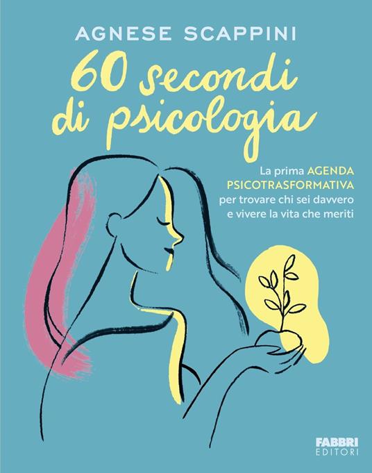 60 secondi di psicologia. La prima agenda psicotrasformativa per trovare chi sei davvero e vivere la vita che meriti - Agnese Scappini - copertina