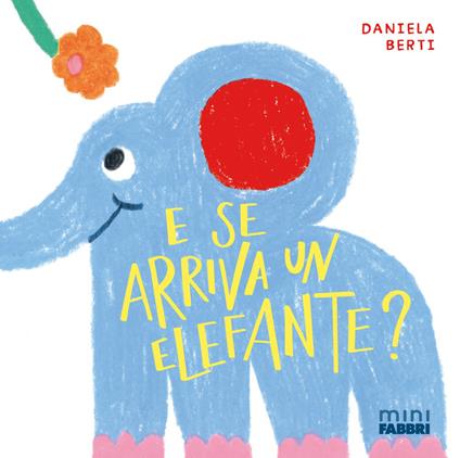 E se arriva un elefante? Minifabbri. Ediz. illustrata - Daniela Berti - copertina