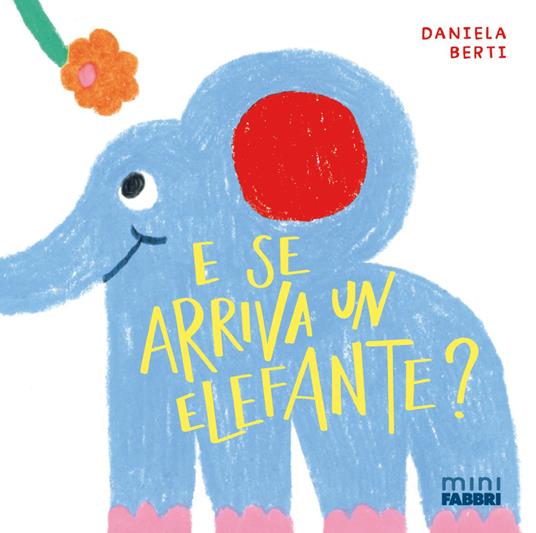 E se arriva un elefante? Minifabbri. Ediz. illustrata - Daniela Berti - copertina