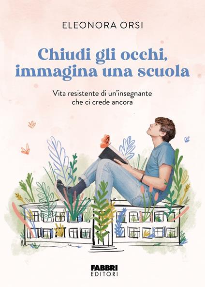 Chiudi gli occhi, immagina una scuola. Vita resistente di un'insegnante che ci crede ancora - Eleonora Orsi - copertina