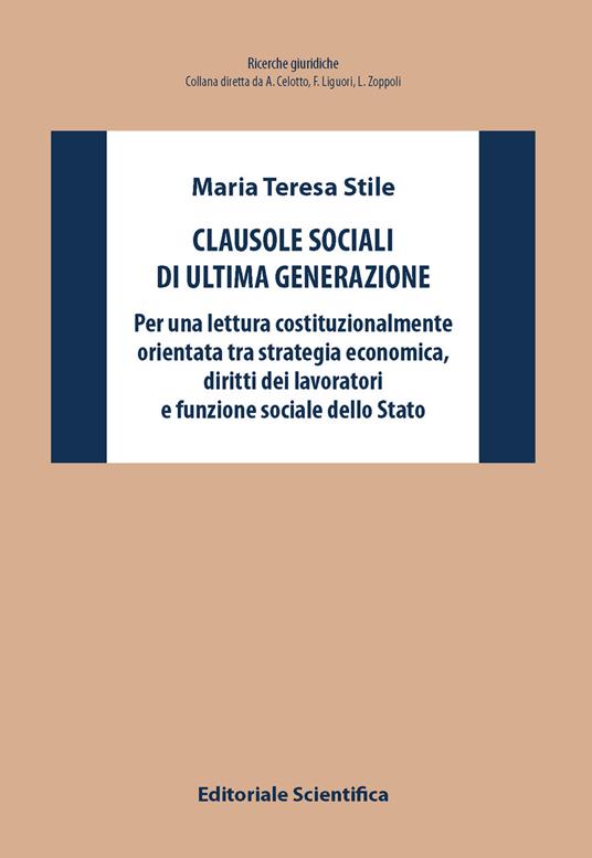 Clausole sociali di ultima generazione. Per una lettura costituzionalmente orientata tra strategia economica, diritti dei lavoratori e funzione sociale dello Stato - Maria Teresa Stile - copertina