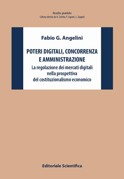 Poteri digitali, concorrenza e amministrazione. La regolazione dei mercati digitali nella prospettiva del costituzionalismo economico - Fabio G. Angelini - copertina