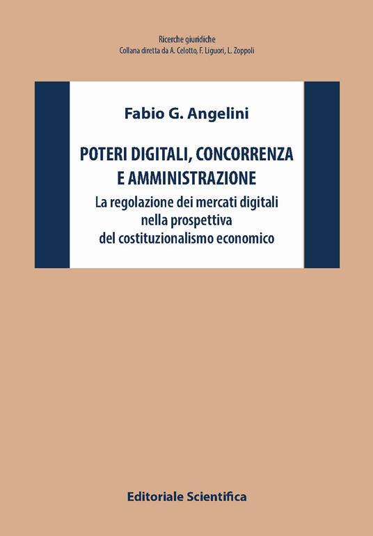 Poteri digitali, concorrenza e amministrazione. La regolazione dei mercati digitali nella prospettiva del costituzionalismo economico - Fabio G. Angelini - copertina