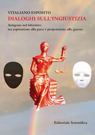 Dialoghi sull'ingiustizia. Antigone nel labirinto: tra aspirazione alla pace e propensione alla guerra