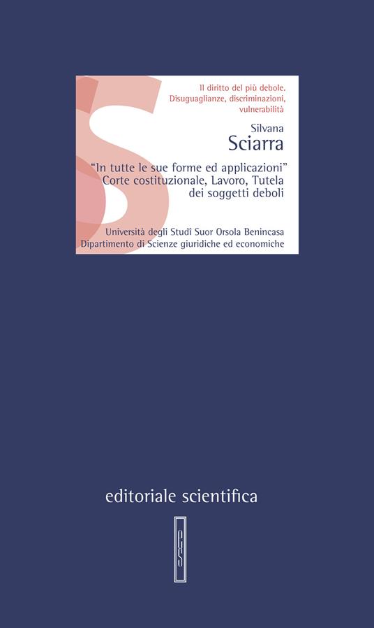«In tutte le sue forme ed applicazioni». Corte costituzionale, lavoro, tutela dei soggetti deboli - Silvana Sciarra - copertina