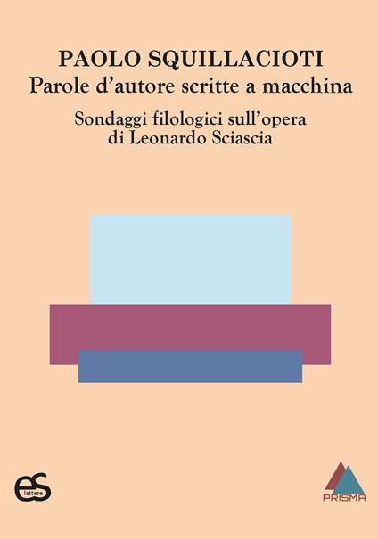 Parole d'autore scritte a macchina. Sondaggi filologici sull'opera di Leonardo Sciascia - Paolo Squillacioti - copertina
