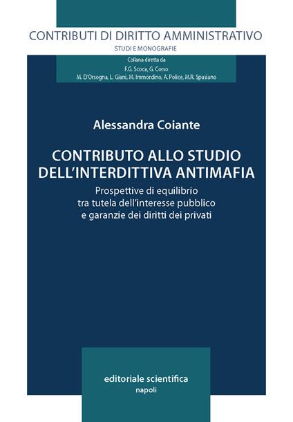 Contributo allo studio dell'interdittiva antimafia. Prospettive di equilibrio tra tutela dell'interesse pubblico e garanzie dei diritti dei privati - Alessandra Coiante - copertina