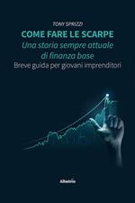 Come fare le scarpe: una storia sempre attuale di finanza base. Breve guida per giovani imprenditori