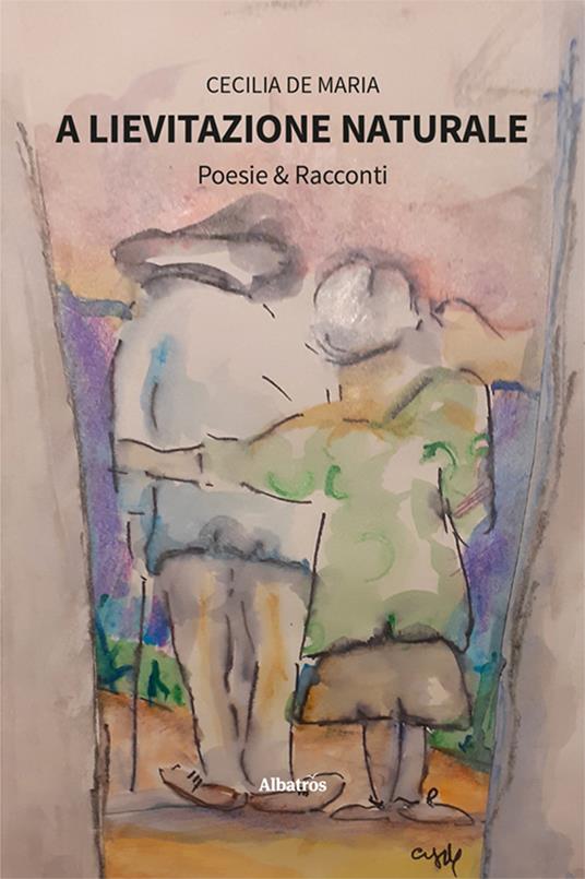 A lievitazione naturale. Poesie & racconti - Cecilia De Maria - copertina