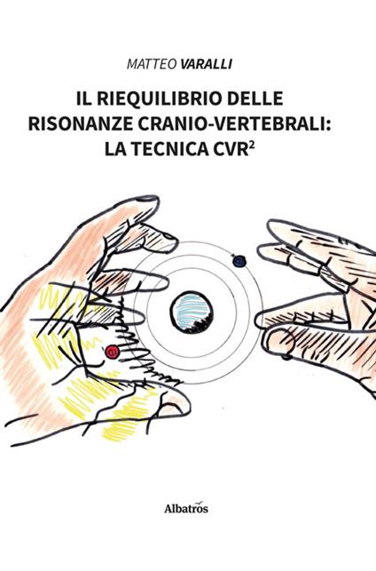 Il riequilibrio delle risonanze cranio-vertebrali: la tecnica CVR² - Matteo Varalli - ebook