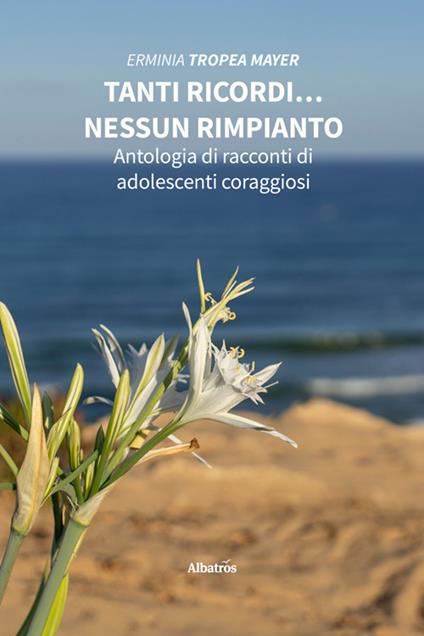 Tanti ricordi... nessun rimpianto. Antologia di racconti di adolescenti coraggiosi - Erminia Tropea Mayer - ebook