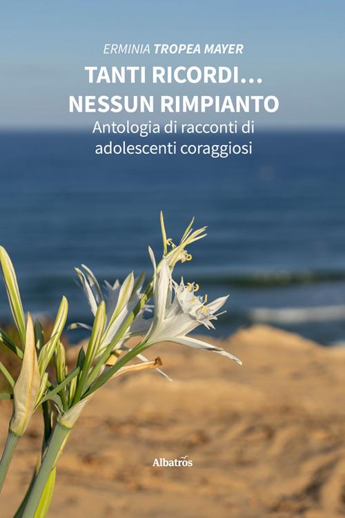 Tanti ricordi... nessun rimpianto. Antologia di racconti di adolescenti coraggiosi - Erminia Tropea Mayer - ebook
