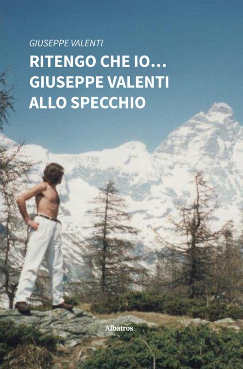 Ritengo che io… Giuseppe Valenti allo specchio - Giuseppe Valenti - ebook