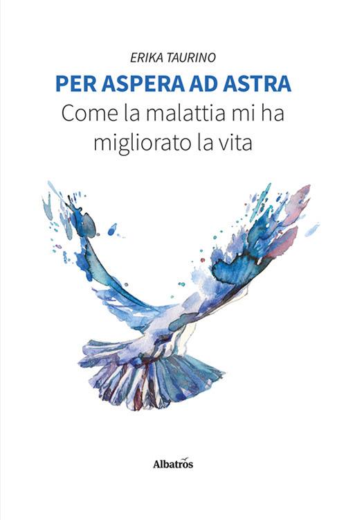 Per aspera ad astra. Come la malattia mi ha migliorato la vita - Erika Taurino - copertina