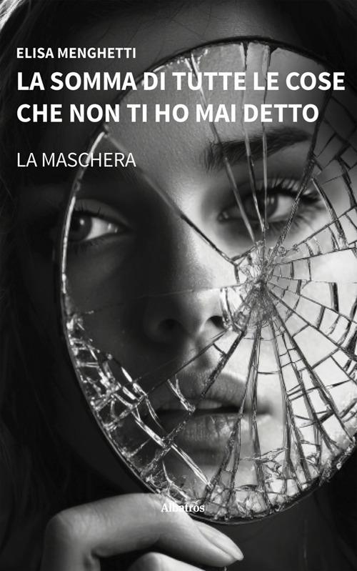 La somma di tutte le cose che non ti ho mai detto. La maschera - Elisa Menghetti - ebook