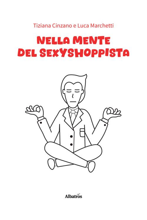 Nella mente del sexyshoppista - Tiziana Cinzano,Luca Marchetti - ebook