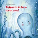 Polpetto Arturo super eroe! Ediz. illustrata