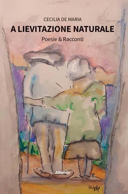 A lievitazione naturale. Poesie & racconti - Cecilia De Maria - ebook