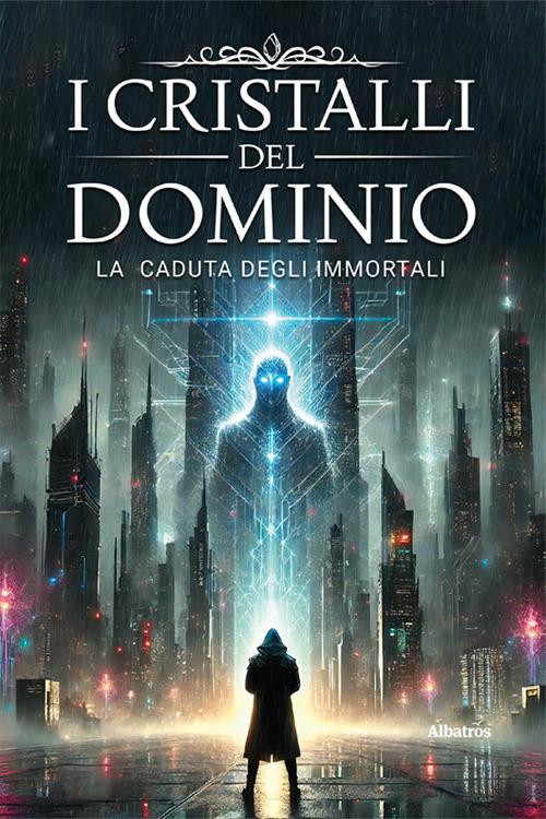 I cristalli del dominio. La caduta degli immortali. Vol. 1 - Michele Giardino - copertina