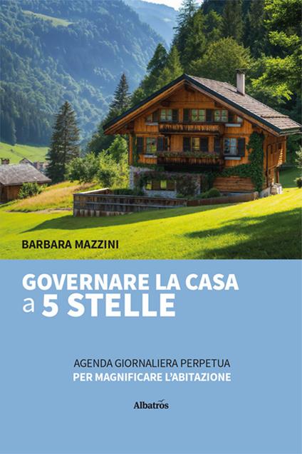 Governare la casa a 5 stelle. Agenda giornaliera perpetua per magnificare l'abitazione - Barbara Mazzini - copertina