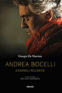 Andrea Bocelli. Essergli accanto. Ediz. ampliata