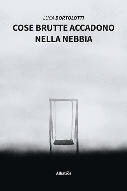 Cose brutte accadono nella nebbia - Luca Bortolotti - copertina