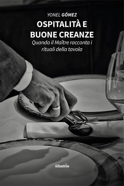 Ospitalità e buone creanze. Quando il Maître racconta i rituali della tavola - Yonel Gómez - copertina