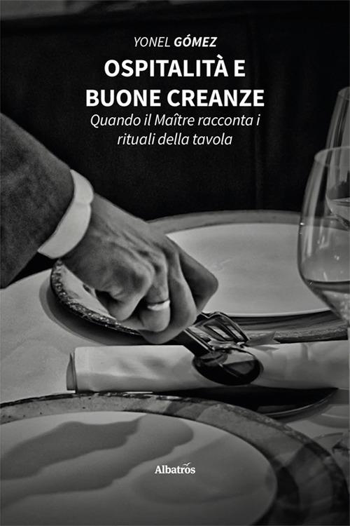 Ospitalità e buone creanze. Quando il Maître racconta i rituali della tavola - Yonel Gómez - copertina