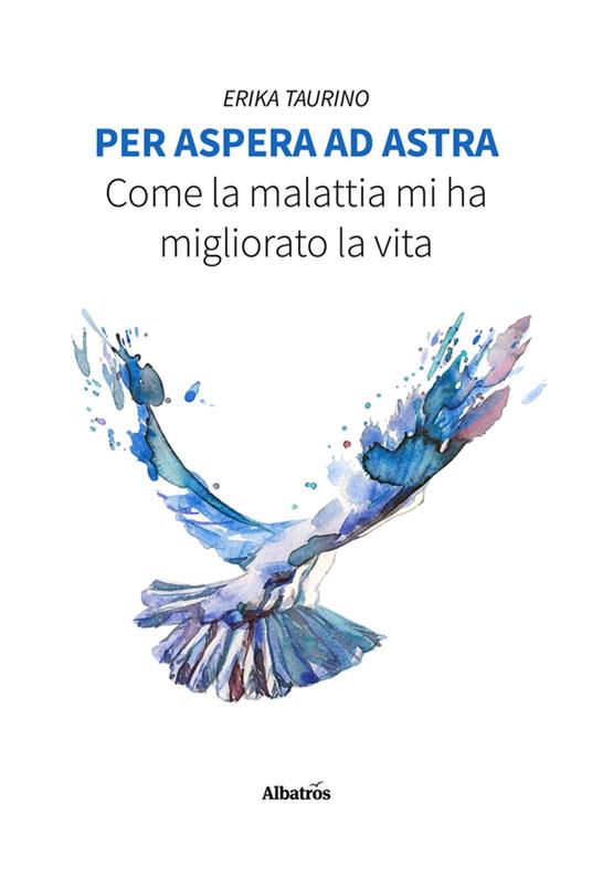 Per Aspera ad Astra. Come la malattia mi ha migliorato la vita - Erika Taurino - ebook