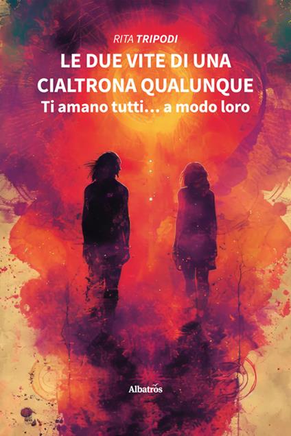 Le due vite di una cialtrona qualunque. Ti amano tutti... a modo loro - Rita Tripodi - ebook