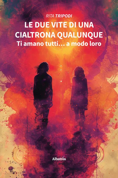 Le due vite di una cialtrona qualunque. Ti amano tutti... a modo loro - Rita Tripodi - ebook