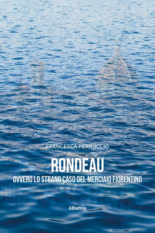 Rondeau ovvero lo strano caso del merciaio fiorentino - Francesca Perruccio - copertina