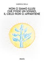 Non ci siamo illusi che fosse un sogno, il cielo non ci appartiene