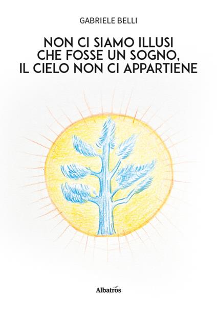 Non ci siamo illusi che fosse un sogno, il cielo non ci appartiene - Gabriele Belli - copertina