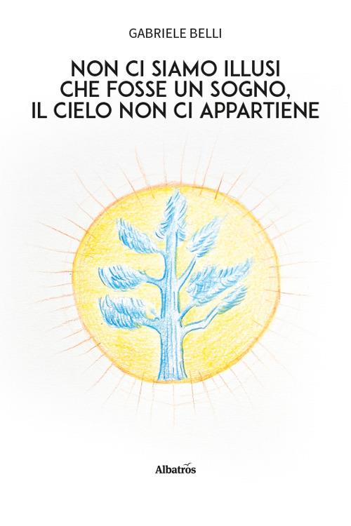 Non ci siamo illusi che fosse un sogno, il cielo non ci appartiene - Gabriele Belli - copertina