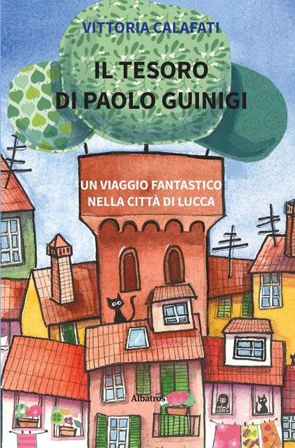 Il tesoro di Paolo Guinigi. Un viaggio fantastico nella città di Lucca - Vittoria Calafati - copertina