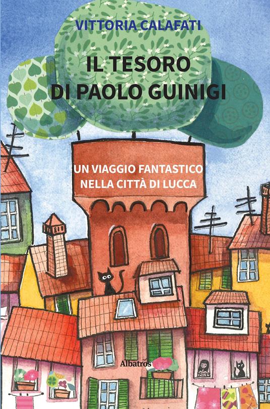 Il tesoro di Paolo Guinigi. Un viaggio fantastico nella città di Lucca - Vittoria Calafati - copertina
