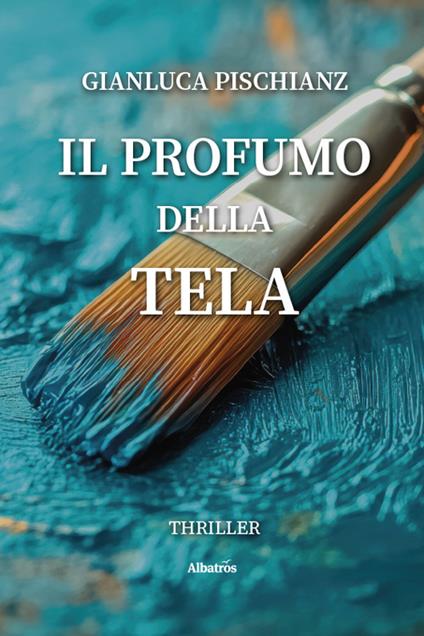 Il profumo della tela - Gianluca Pischianz - copertina