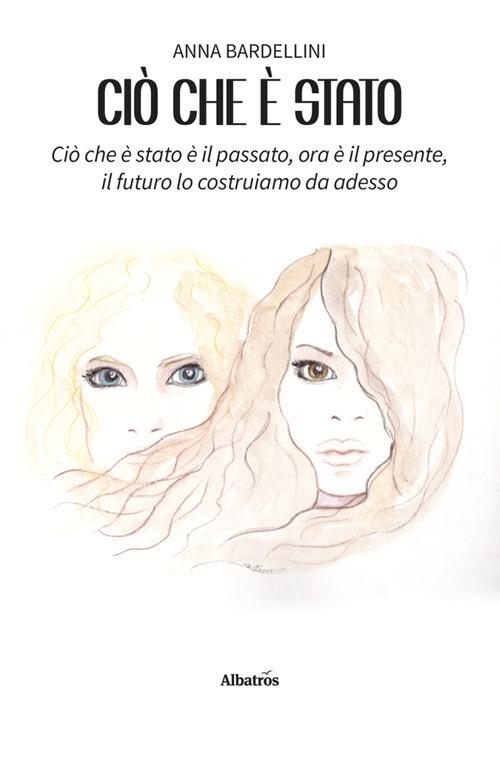 Ciò che è stato. Ciò che è stato è il passato, ora è il presente, il futuro lo costruiamo da adesso - Anna Bardellini - ebook