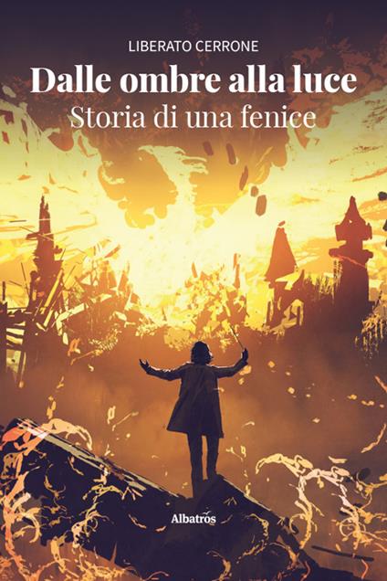 Dalle ombre alla luce. Storia di una fenice - Liberato Cerrone - copertina