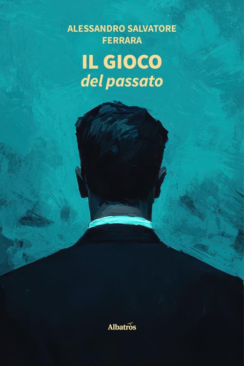 Il gioco del passato - Alessandro Salvatore Ferrara - ebook