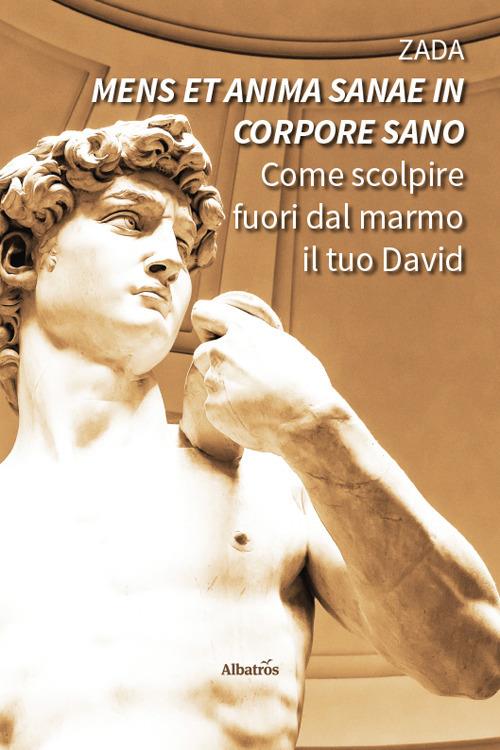 «Mens et anima sanae in corpore sano». Come scolpire fuori dal marmo il tuo David - Zada - copertina