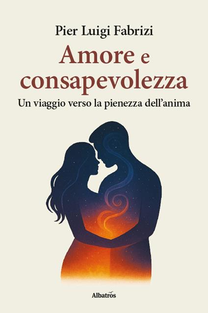 Amore e consapevolezza. Un viaggio verso la pienezza dell'anima - Pier Luigi Fabrizi - copertina