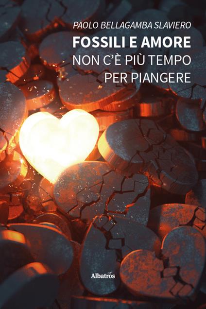 Fossili e amore. Non c’è più tempo per piangere - Paolo Bellagamba Slaviero - copertina