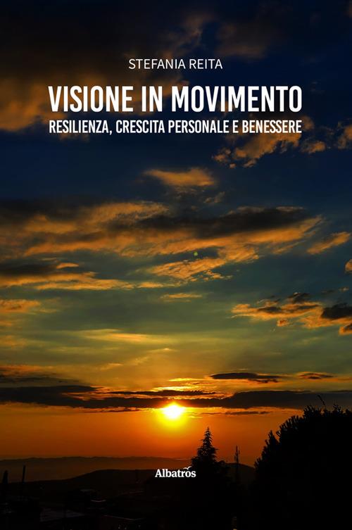 Visione in movimento. Resilienza, crescita personale e benessere - Stefania Reita - ebook